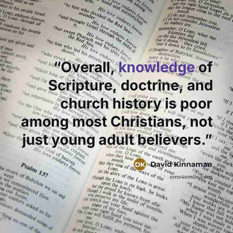 “Overall, knowledge of Scripture, doctrine, and church history is poor among most Christians, not just young adult believers.” quote by David Kinnaman