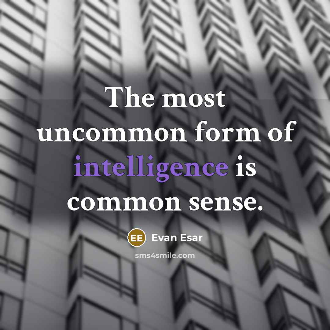 “The most uncommon form of intelligence is common sense.” quote by Evan Esar