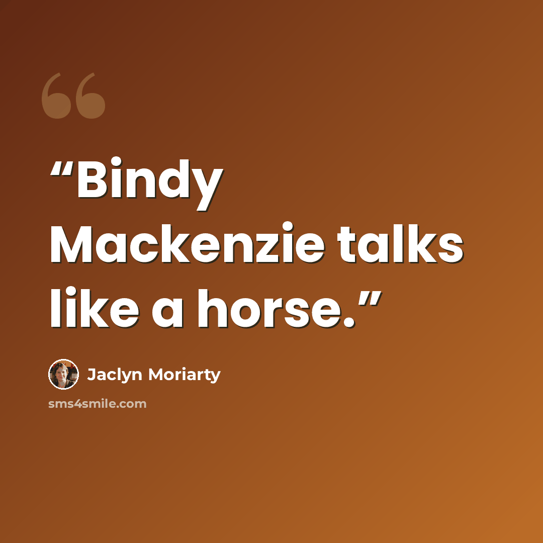 “Bindy Mackenzie talks like a horse.” quote by Jaclyn Moriarty