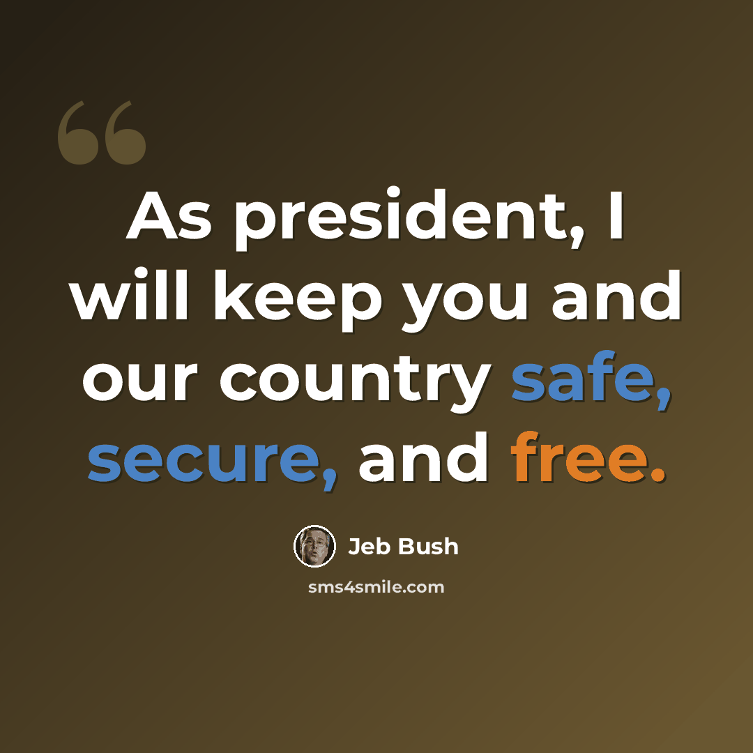 “As president, I will keep you and our country safe, secure, and free.” quote by Jeb Bush