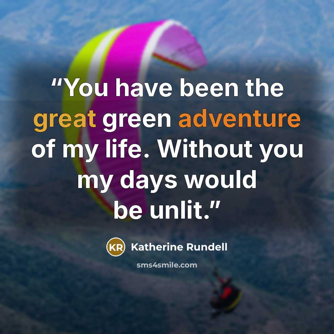 “You have been the great green adventure of my life. Without you my days would be unlit.” quote by Katherine Rundell