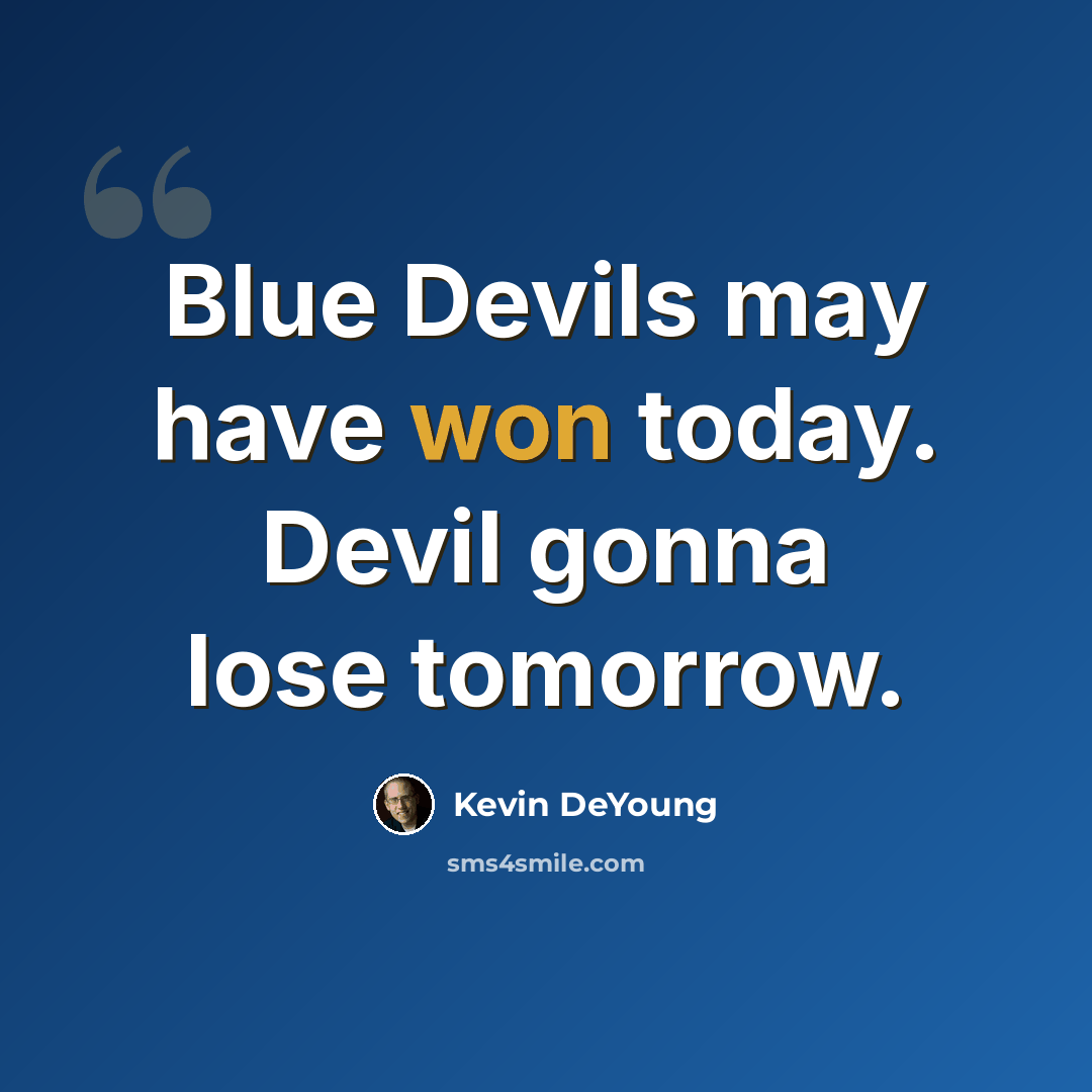 “Blue Devils may have won today. Devil gonna lose tomorrow.” quote by Kevin DeYoung