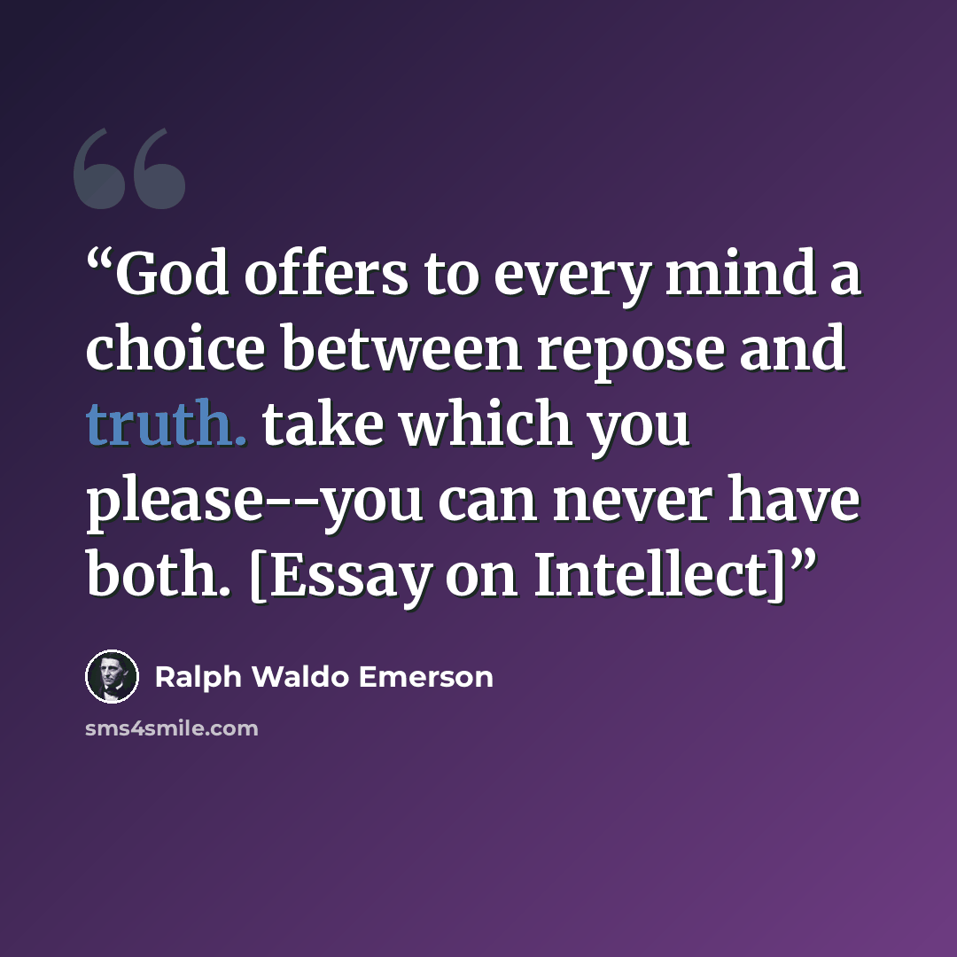 “God offers to every mind a choice between repose and truth. take which you please--you can never have both. [Essay on Intellect]” quote by Ralph Waldo Emerson