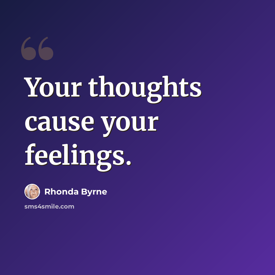 “Your thoughts cause your feelings.” quote by Rhonda Byrne