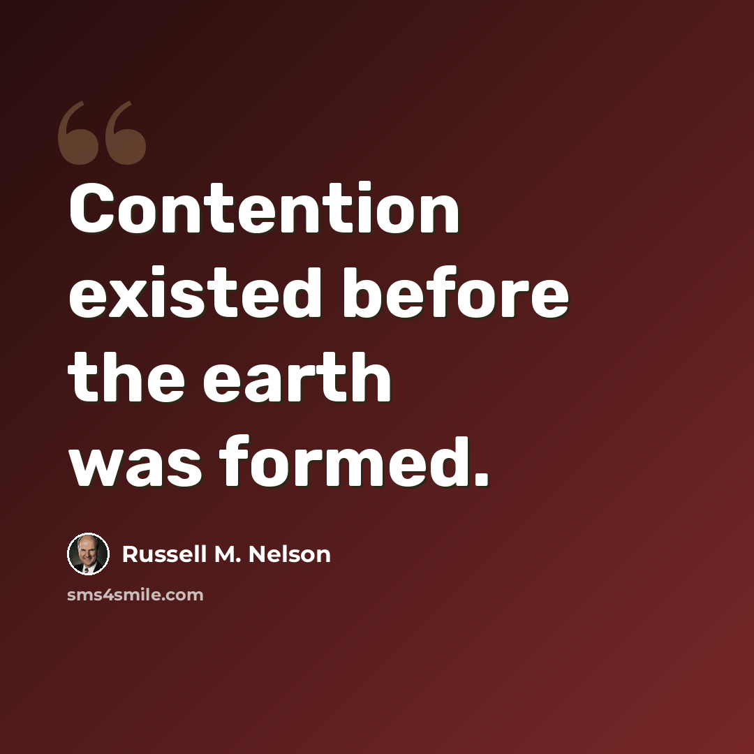 “Contention existed before the earth was formed.” quote by Russell M. Nelson