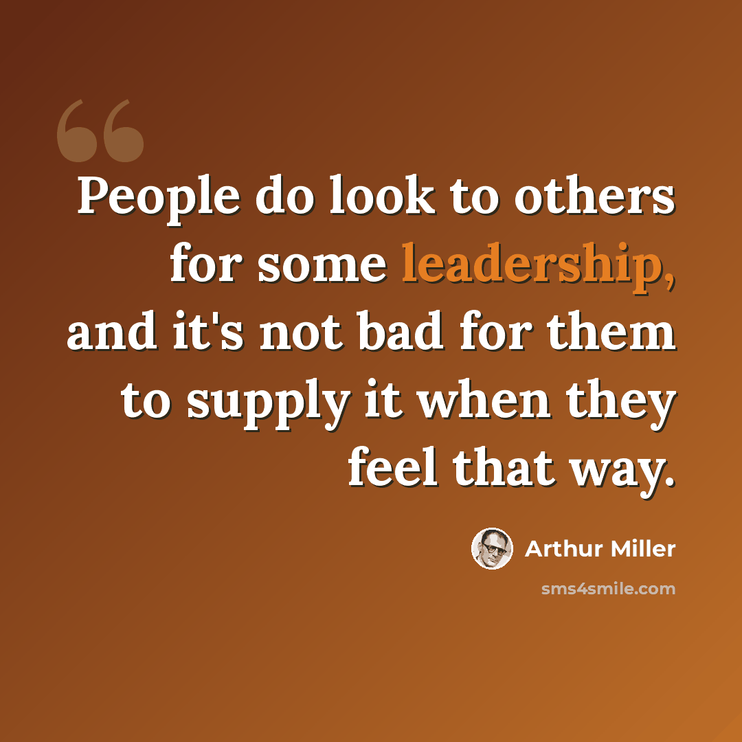 “People do look to others for some leadership, and it's not bad for them to supply it when they feel that way.” quote by Arthur Miller