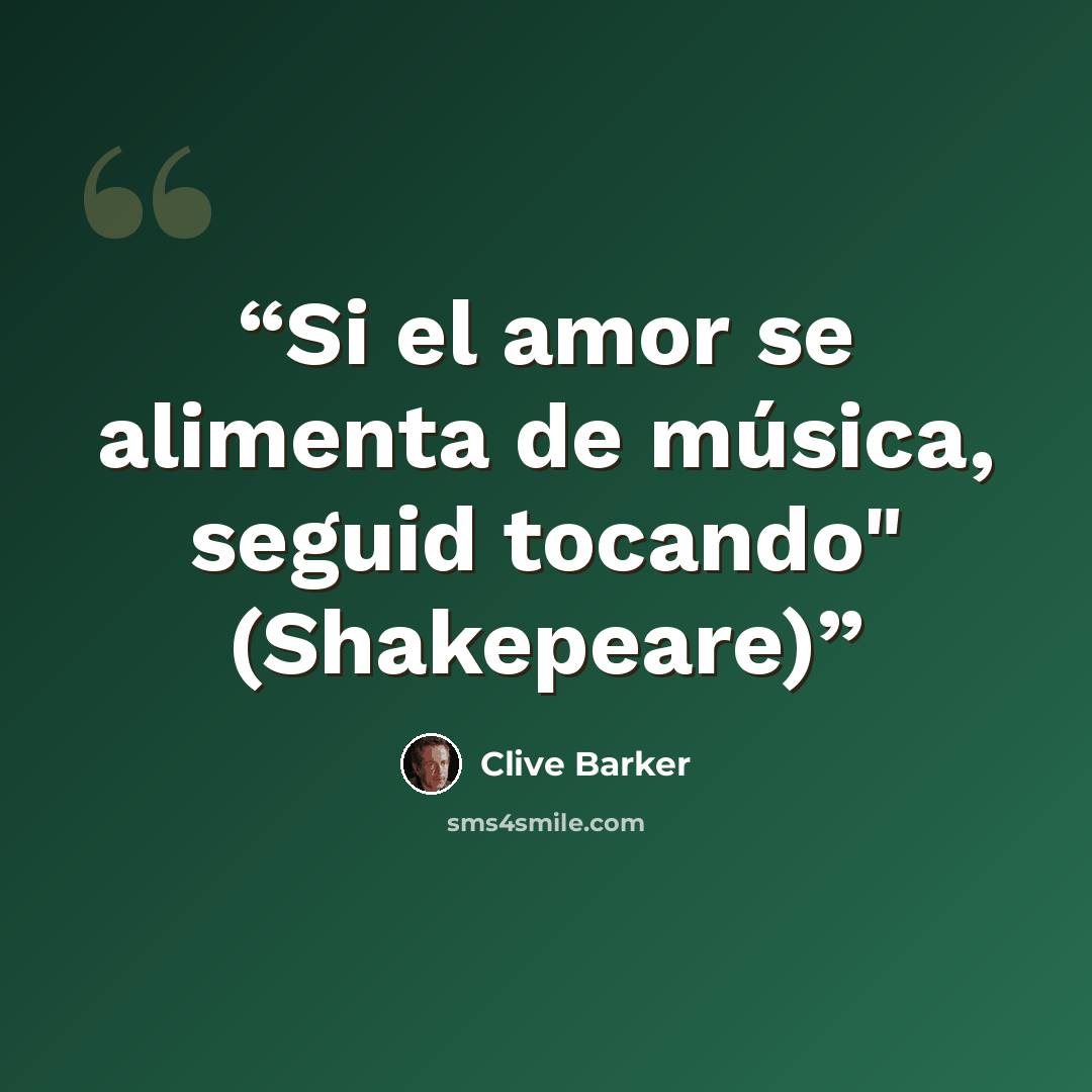“Si el amor se alimenta de música, seguid tocando" (Shakepeare)” quote by Clive Barker