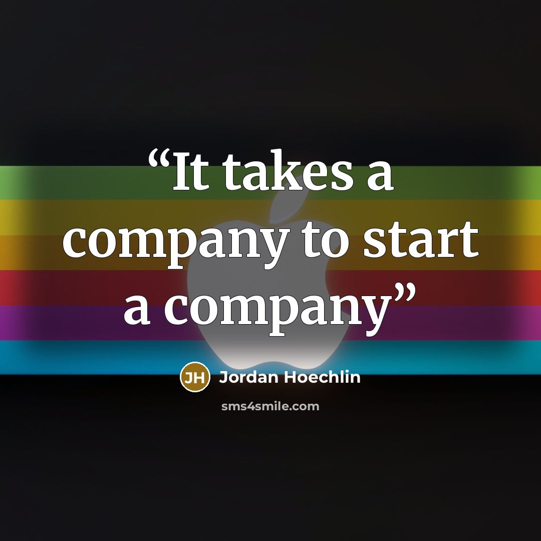“It takes a company to start a company” quote by Jordan Hoechlin