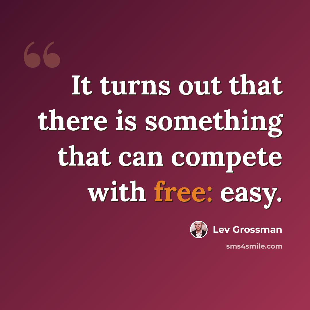 “It turns out that there is something that can compete with free: easy.” quote by Lev Grossman
