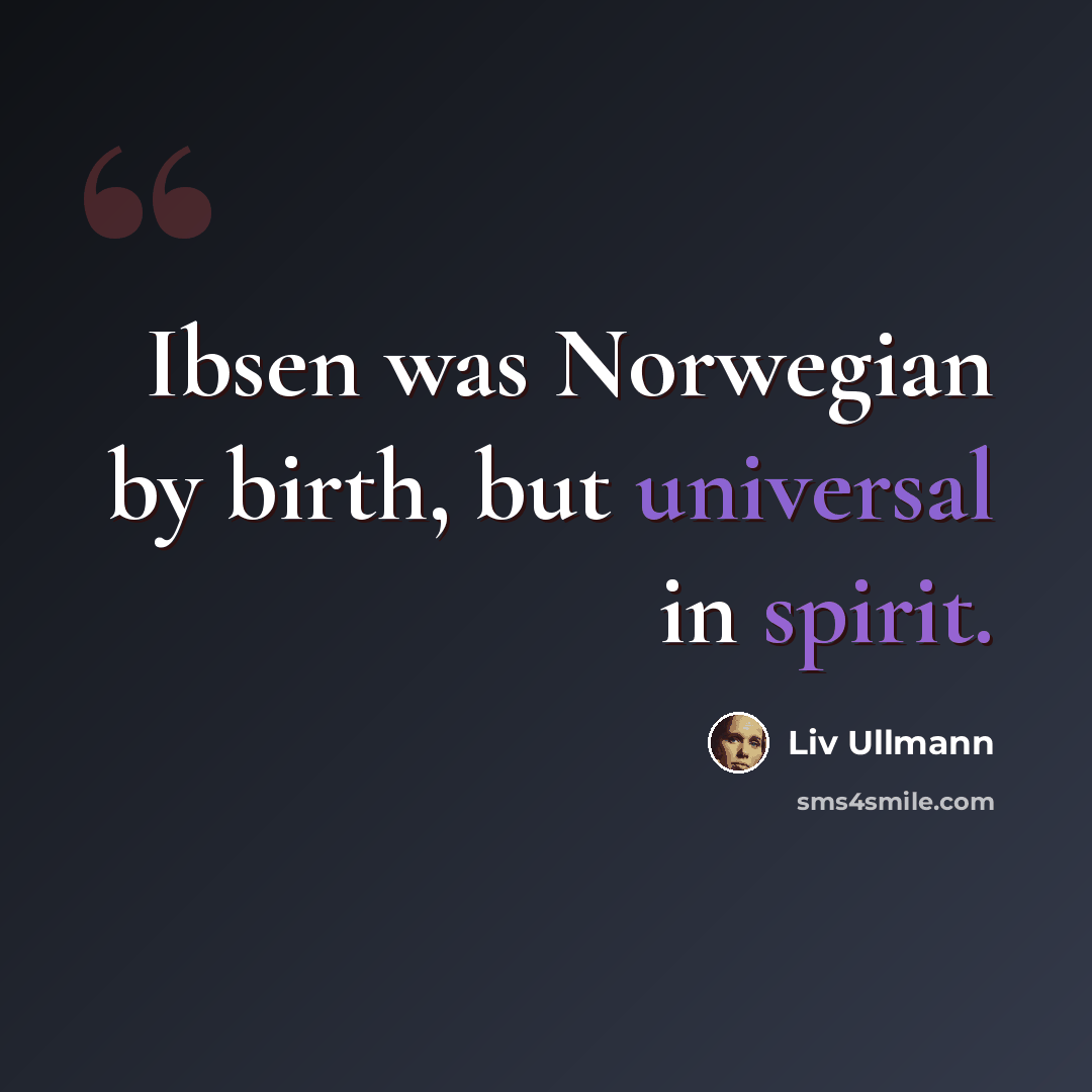 “Ibsen was Norwegian by birth, but universal in spirit.” quote by Liv Ullmann