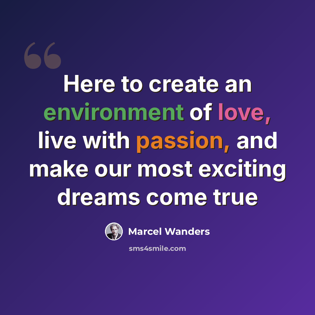 “Here to create an environment of love, live with passion, and make our most exciting dreams come true” quote by Marcel Wanders