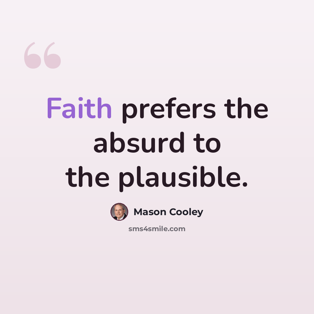 “Faith prefers the absurd to the plausible.” quote by Mason Cooley