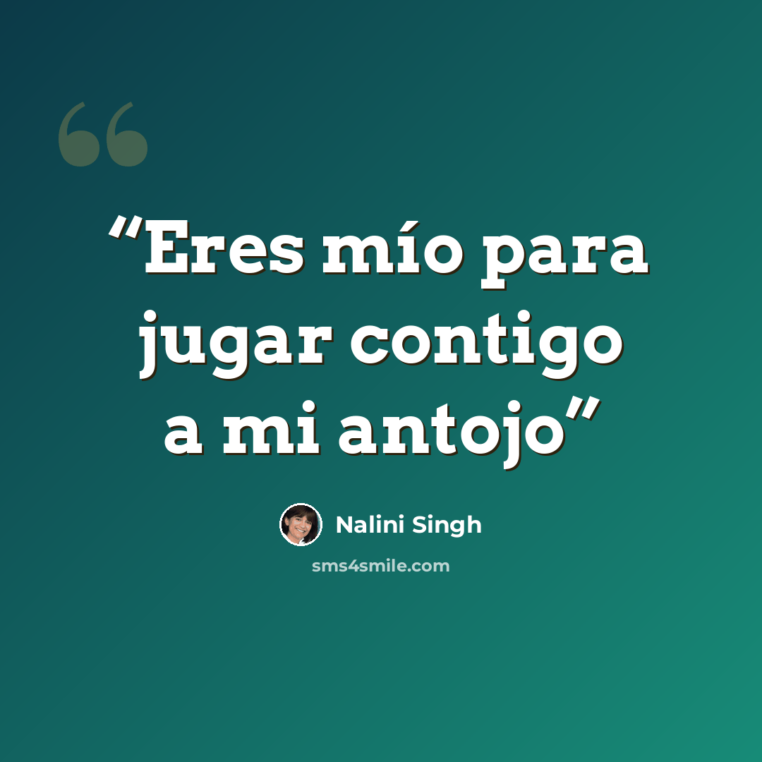 “Eres mío para jugar contigo a mi antojo” quote by Nalini Singh