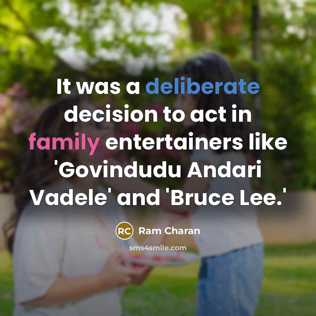 “It was a deliberate decision to act in family entertainers like 'Govindudu Andari Vadele' and 'Bruce Lee.'” quote by Ram Charan