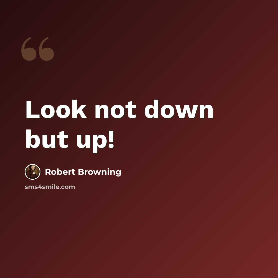 “Look not down but up!” quote by Robert Browning