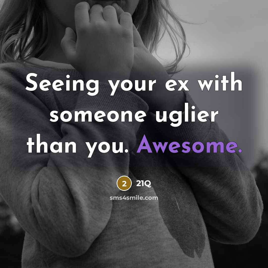 “Seeing your ex with someone uglier than you. Awesome.” quote by 21Q