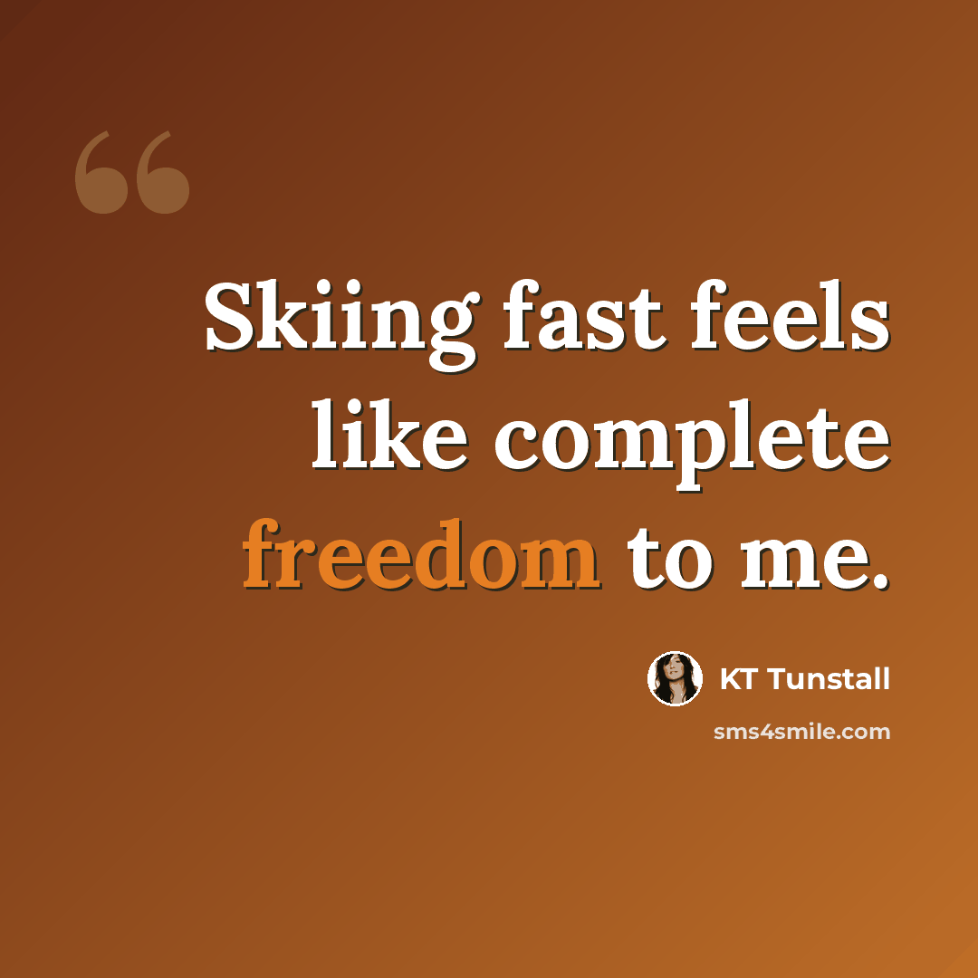 “Skiing fast feels like complete freedom to me.” quote by KT Tunstall