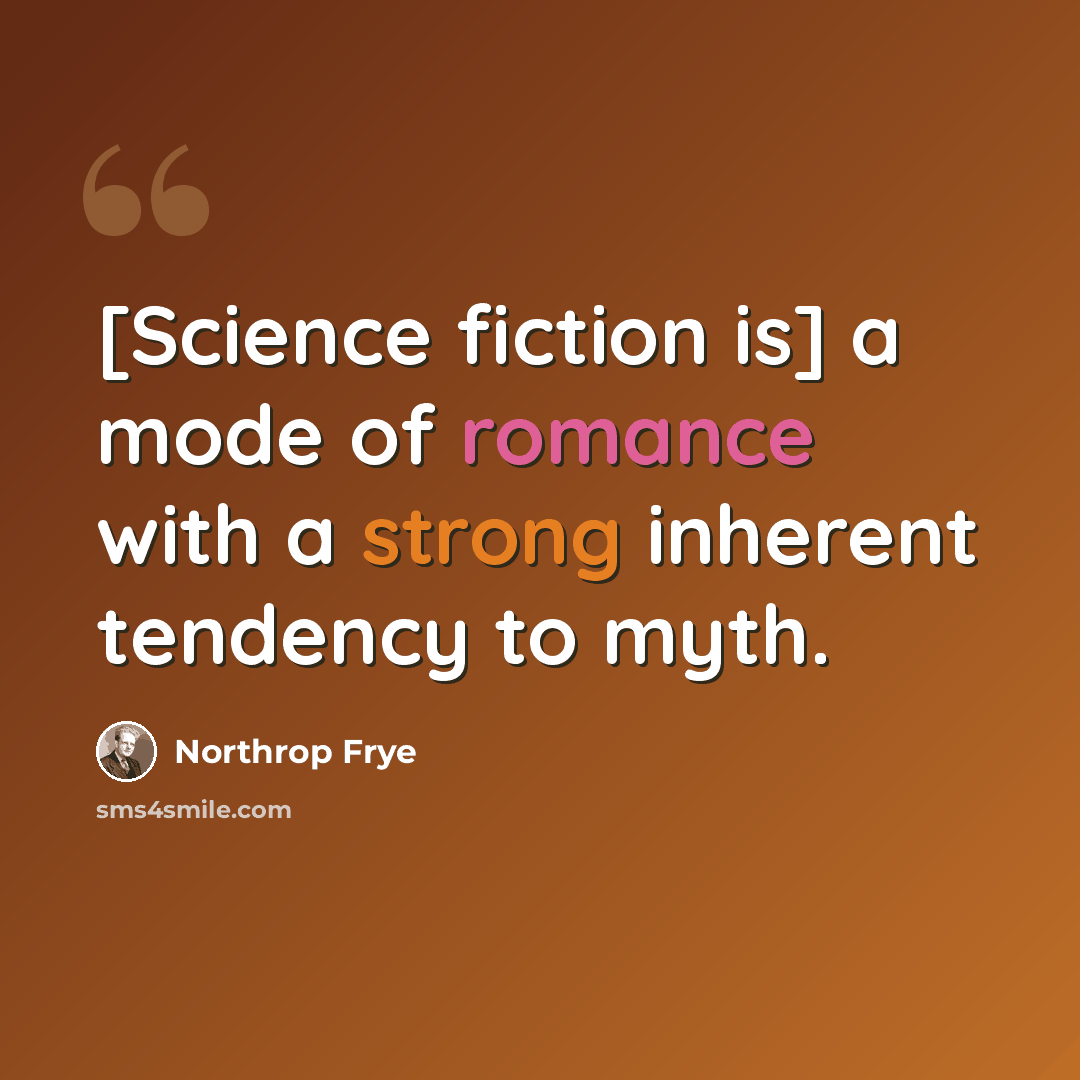 “[Science fiction is] a mode of romance with a strong inherent tendency to myth.” quote by Northrop Frye