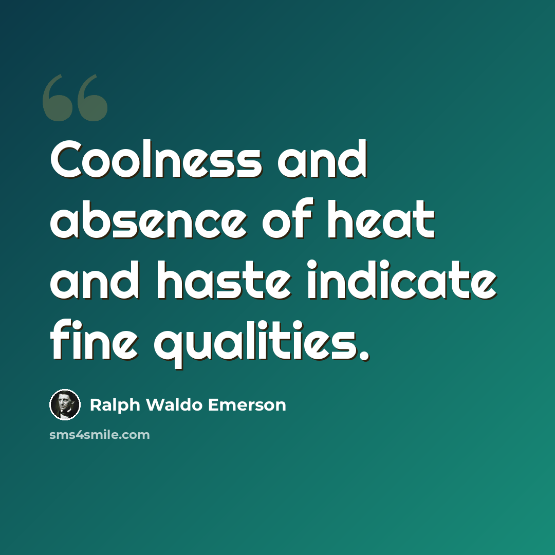 “Coolness and absence of heat and haste indicate fine qualities.” quote by Ralph Waldo Emerson