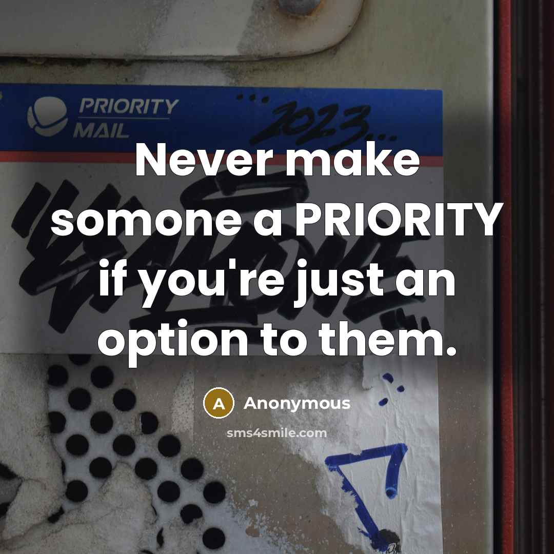 “Never make somone a PRIORITY if you're just an option to them.” quote by Anonymous