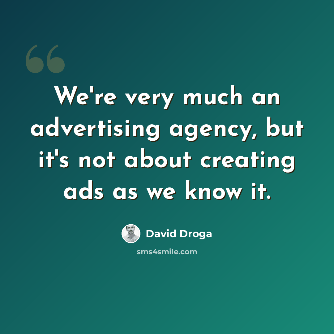 “We're very much an advertising agency, but it's not about creating ads as we know it.” quote by David Droga