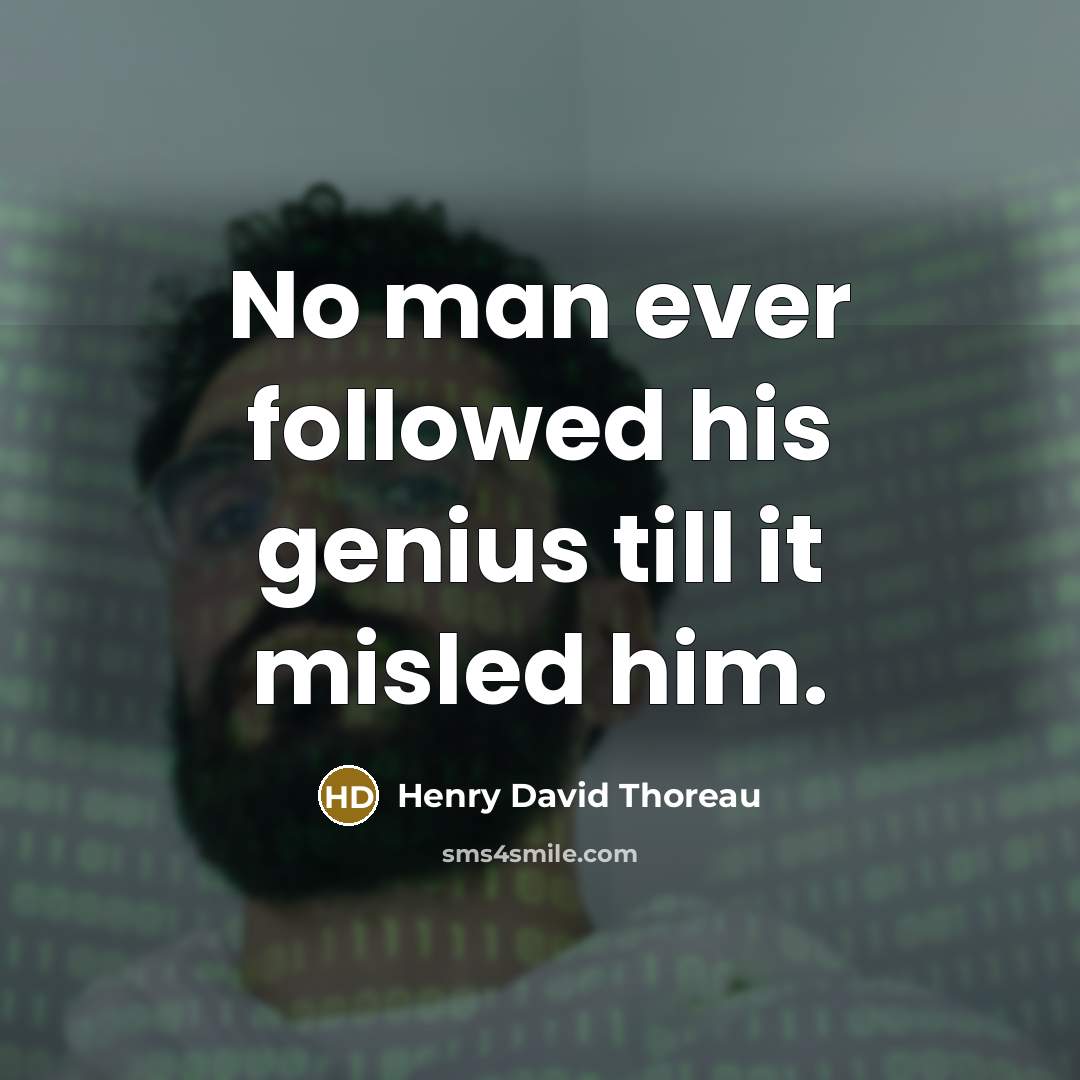 “No man ever followed his genius till it misled him.” quote by Henry David Thoreau