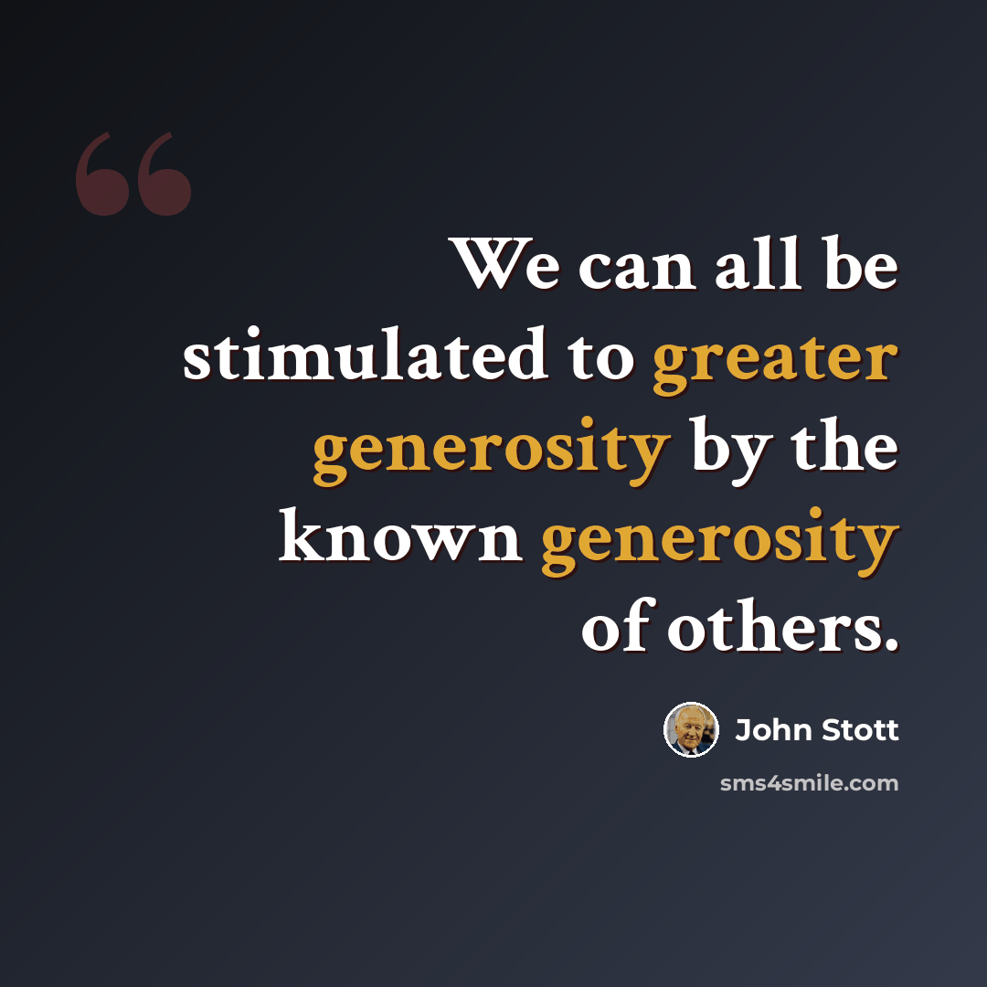 “We can all be stimulated to greater generosity by the known generosity of others.” quote by John Stott