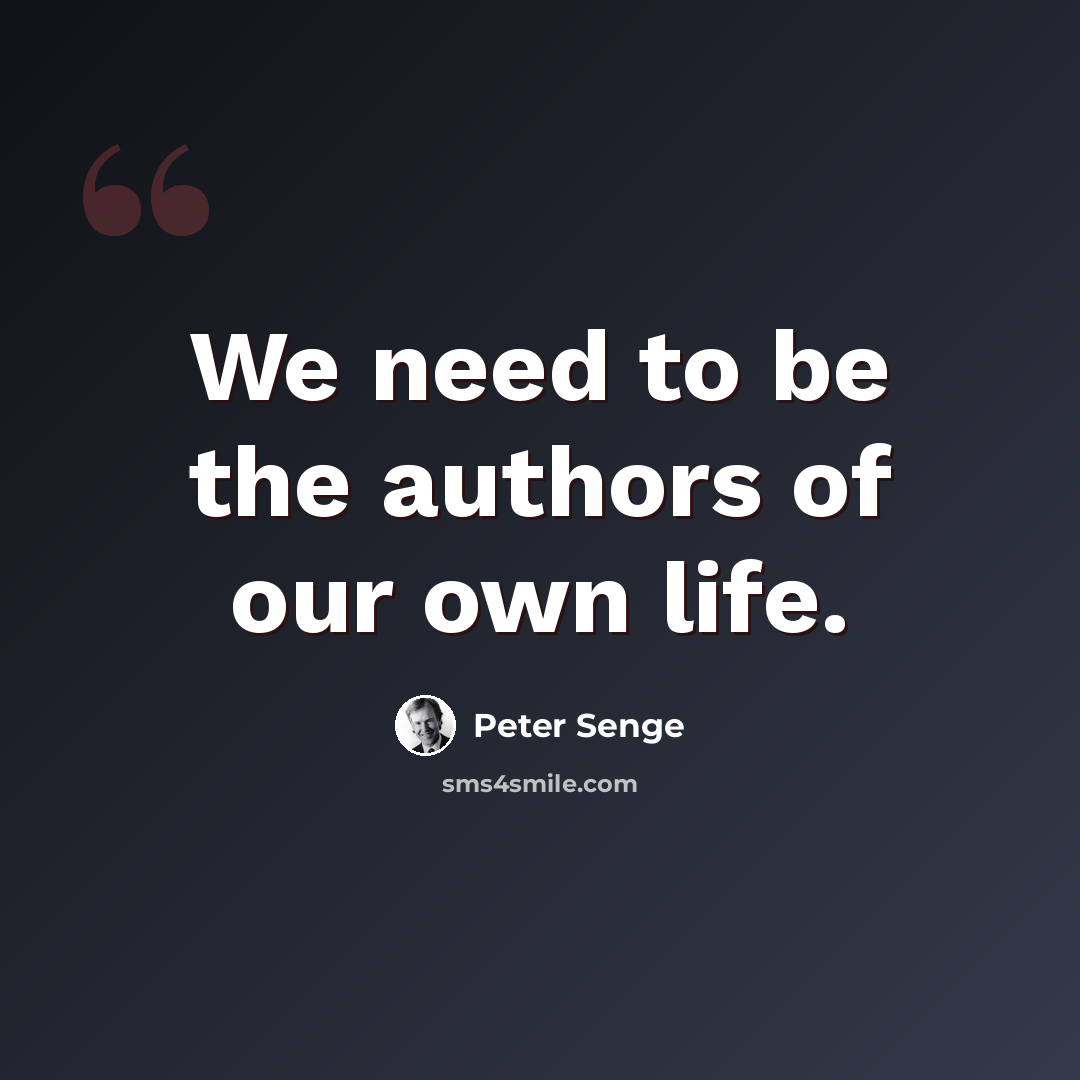 “We need to be the authors of our own life.” quote by Peter Senge