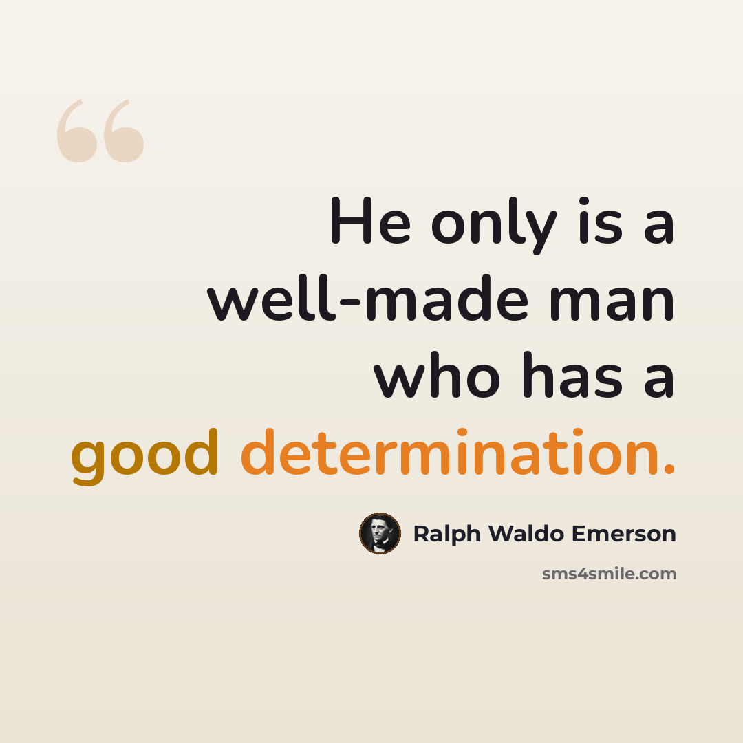 “He only is a well-made man who has a good determination.” quote by Ralph Waldo Emerson