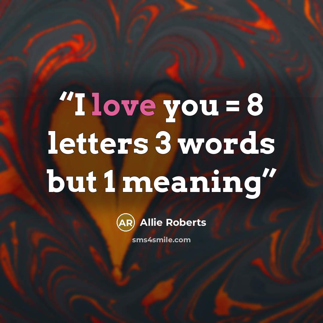 “I love you = 8 letters 3 words but 1 meaning” quote by Allie Roberts