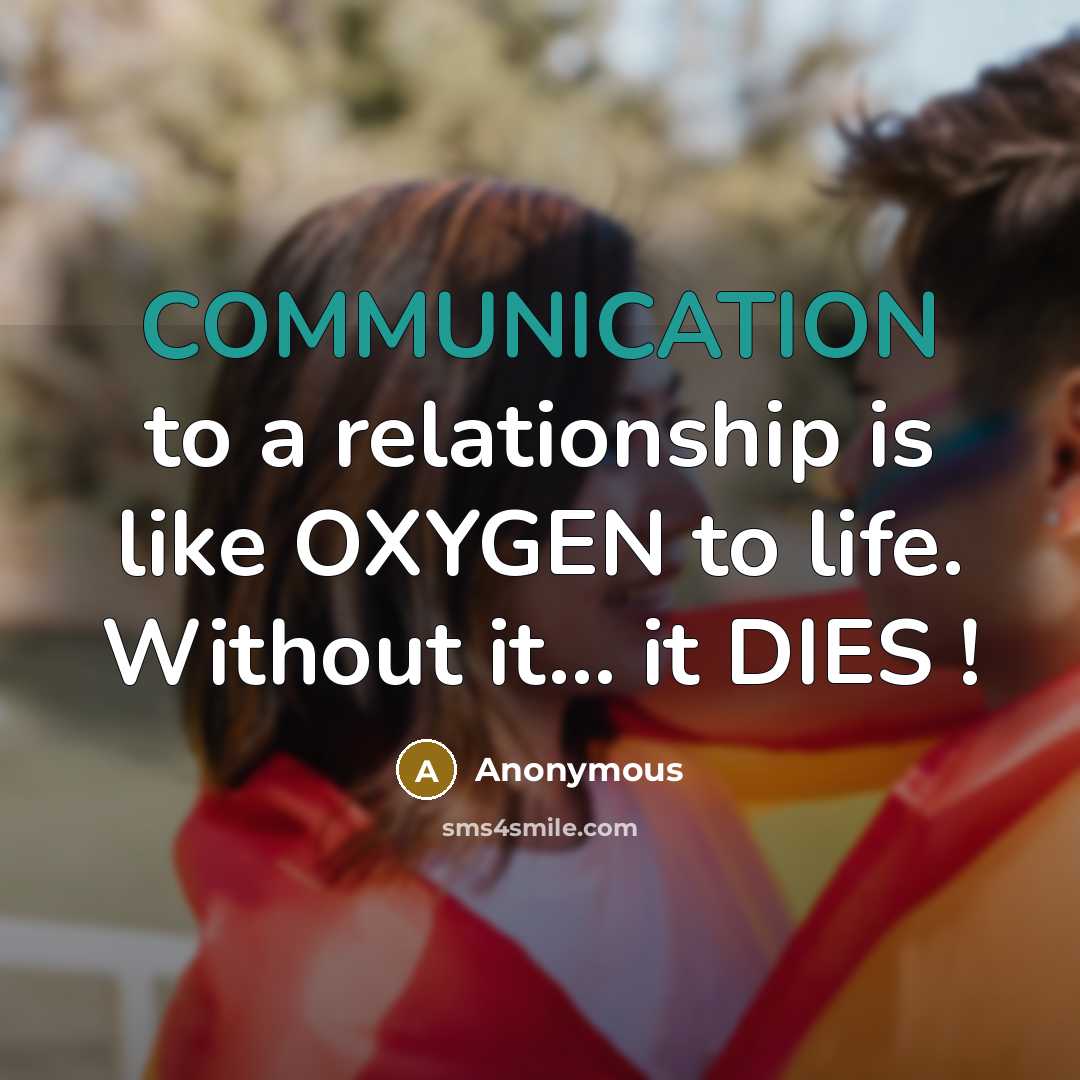 “COMMUNICATION to a relationship is like OXYGEN to life. Without it... it DIES !” quote by Anonymous