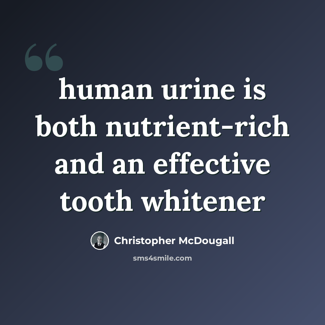 “human urine is both nutrient-rich and an effective tooth whitener” quote by Christopher McDougall