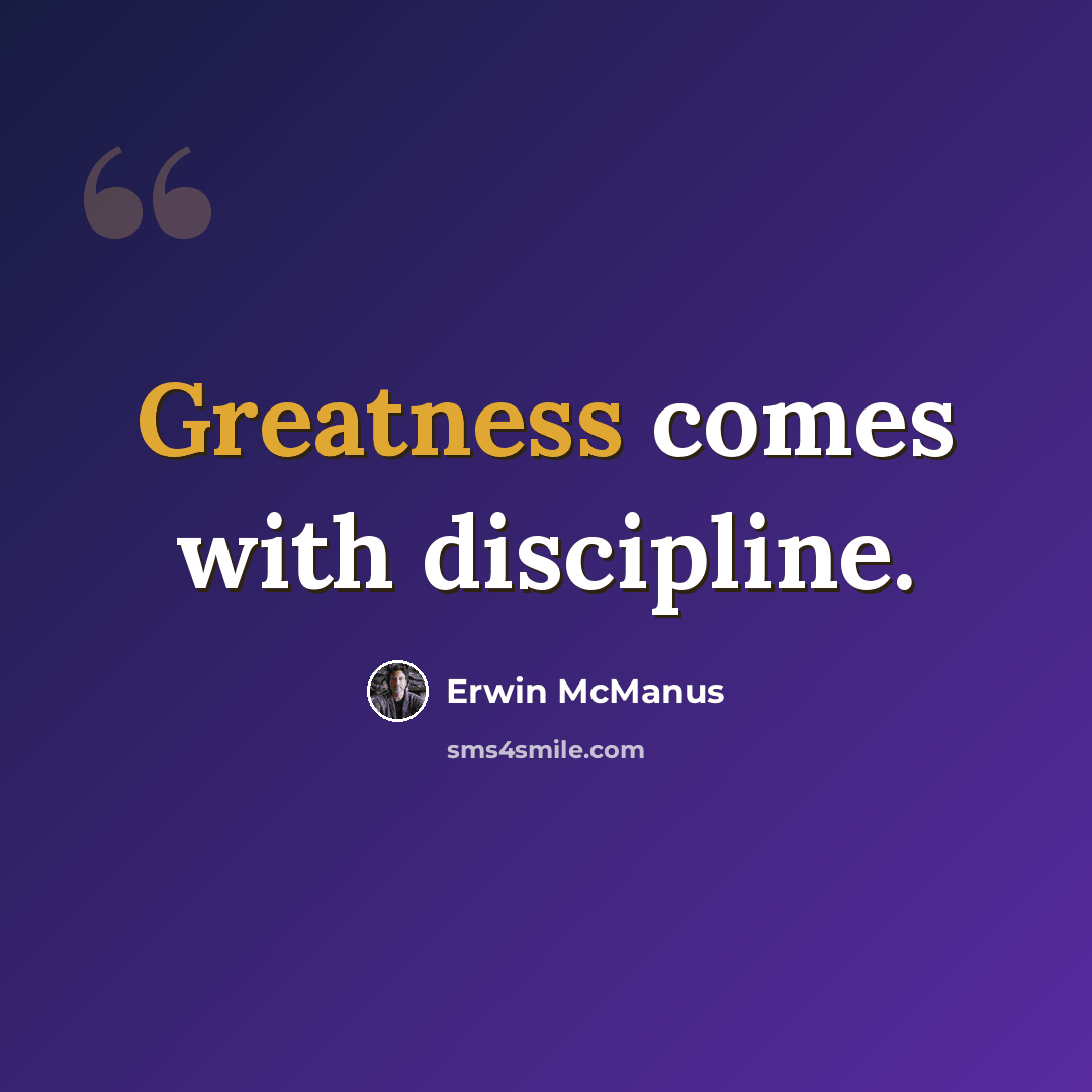 “Greatness comes with discipline.” quote by Erwin McManus