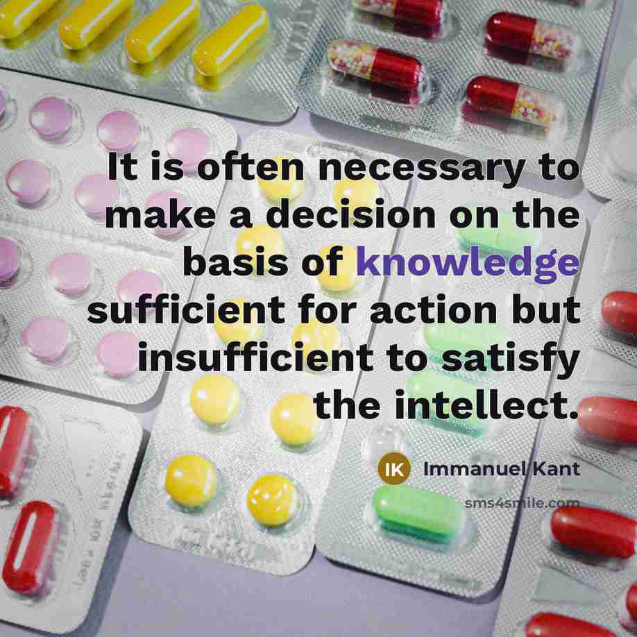 “It is often necessary to make a decision on the basis of knowledge sufficient for action but insufficient to satisfy the intellect.” quote by Immanuel Kant