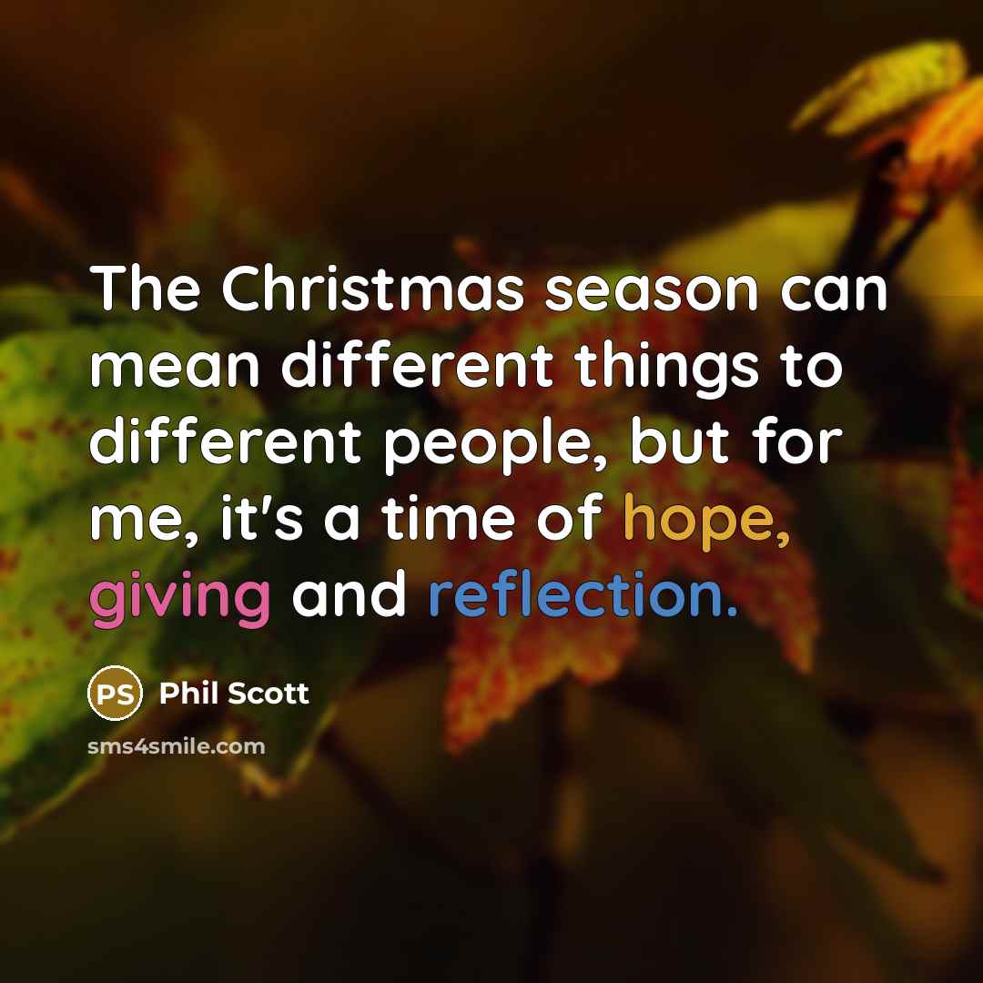 “The Christmas season can mean different things to different people, but for me, it's a time of hope, giving and reflection.” quote by Phil Scott