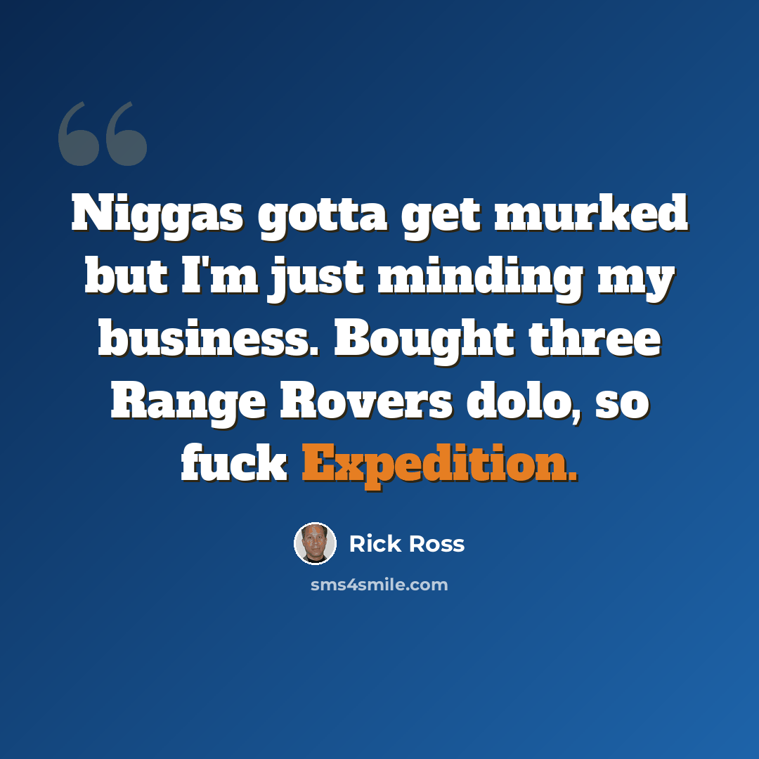 “Niggas gotta get murked but I'm just minding my business. Bought three Range Rovers dolo, so fuck Expedition.” quote by Rick Ross