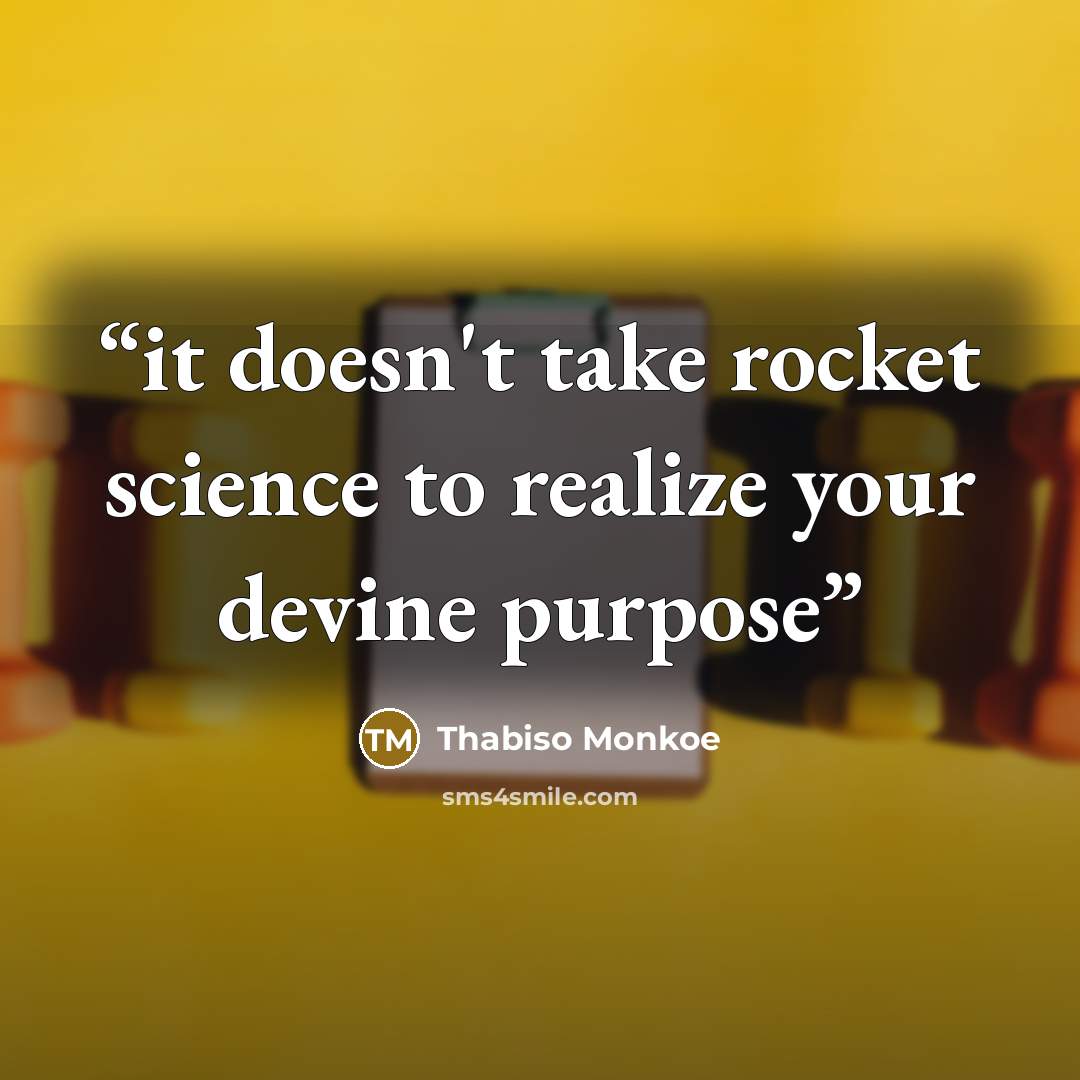 “it doesn't take rocket science to realize your devine purpose” quote by Thabiso Monkoe