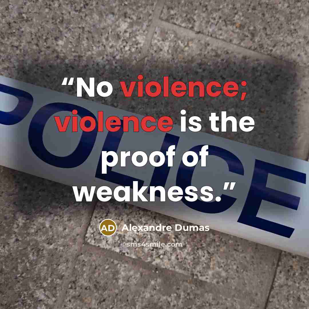 “No violence; violence is the proof of weakness.” quote by Alexandre Dumas