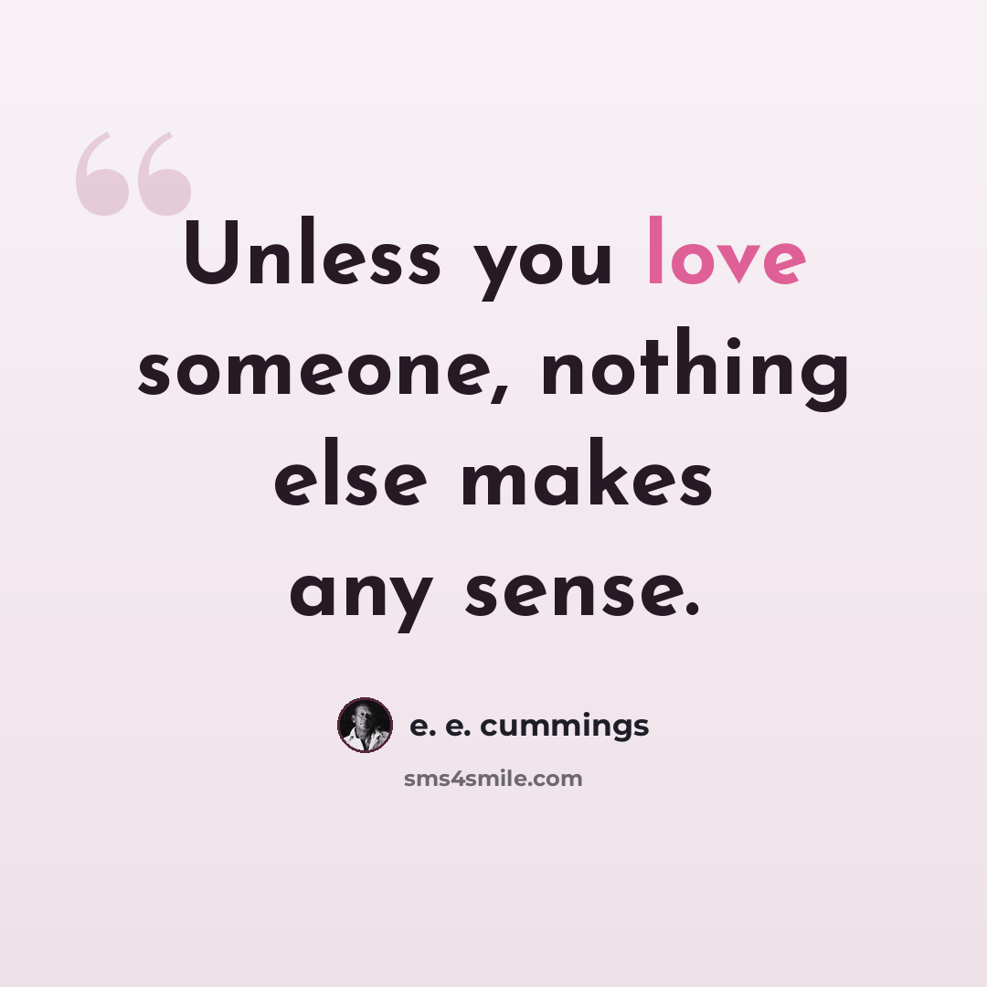 “Unless you love someone, nothing else makes any sense.” quote by e. e. cummings