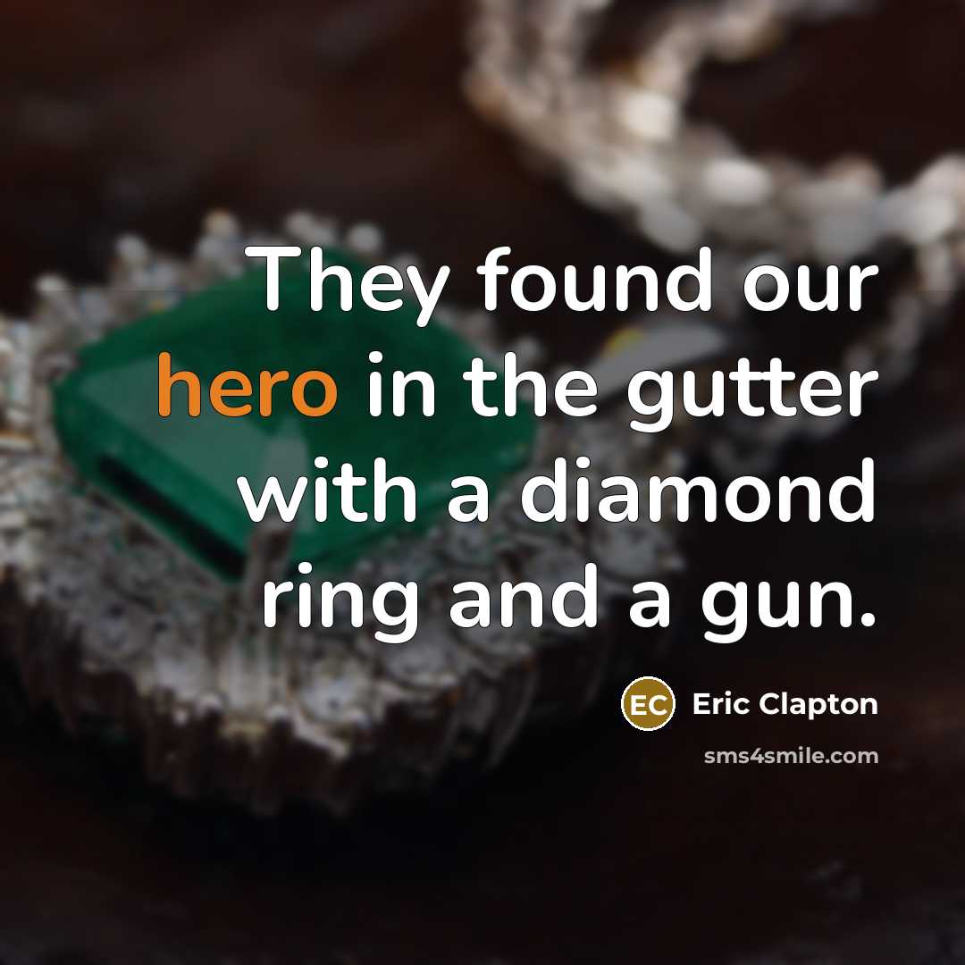 “They found our hero in the gutter with a diamond ring and a gun.” quote by Eric Clapton