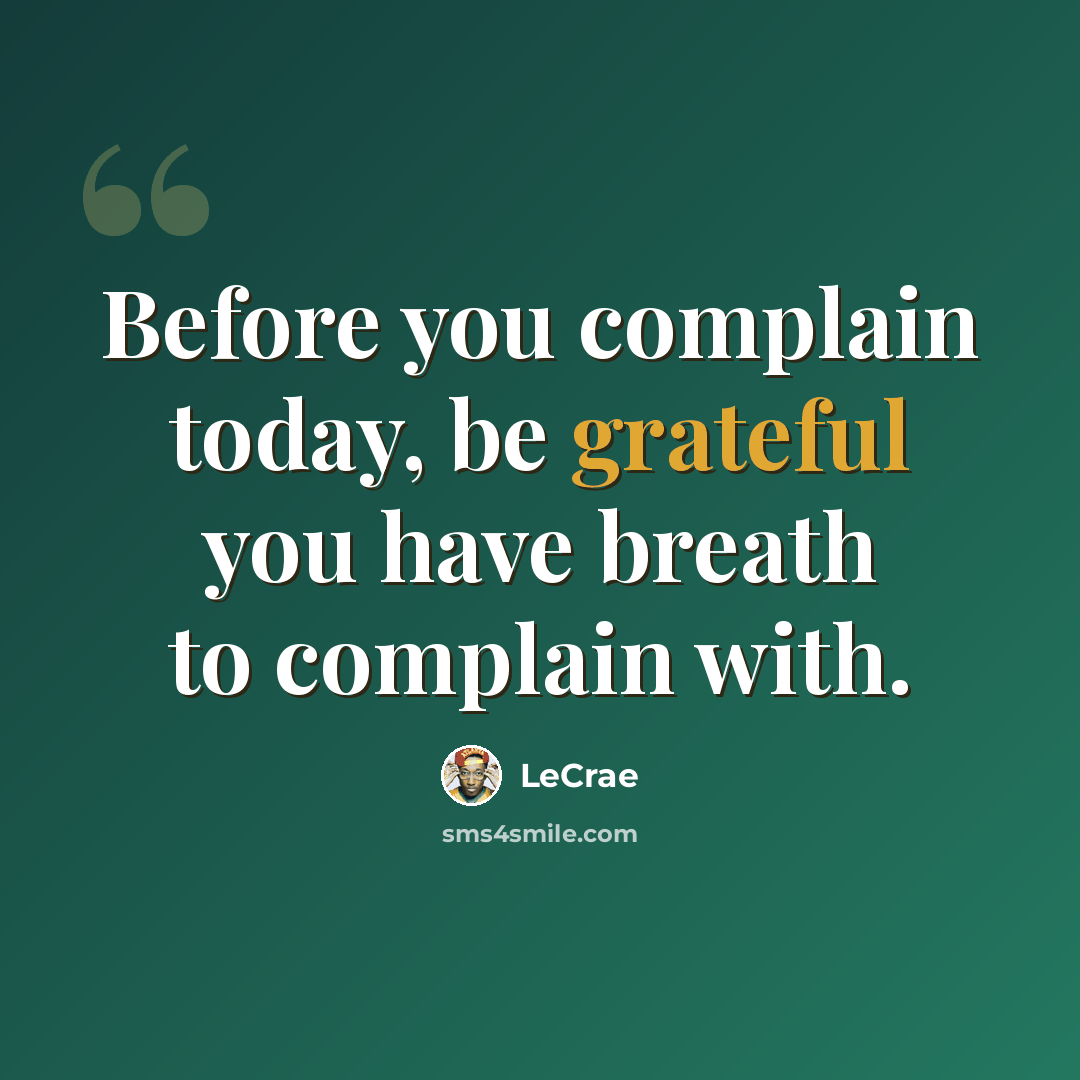 “Before you complain today, be grateful you have breath to complain with.” quote by LeCrae