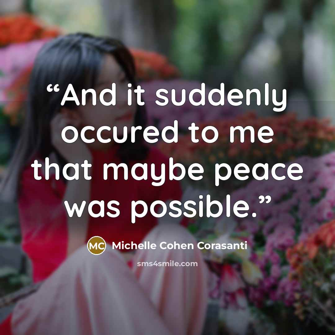 “And it suddenly occured to me that maybe peace was possible.” quote by Michelle Cohen Corasanti