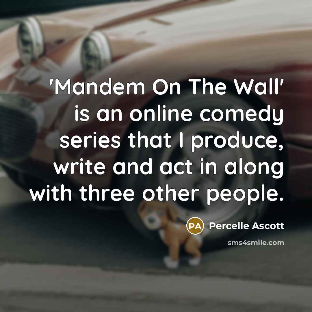 “'Mandem On The Wall' is an online comedy series that I produce, write and act in along with three other people.” quote by Percelle Ascott