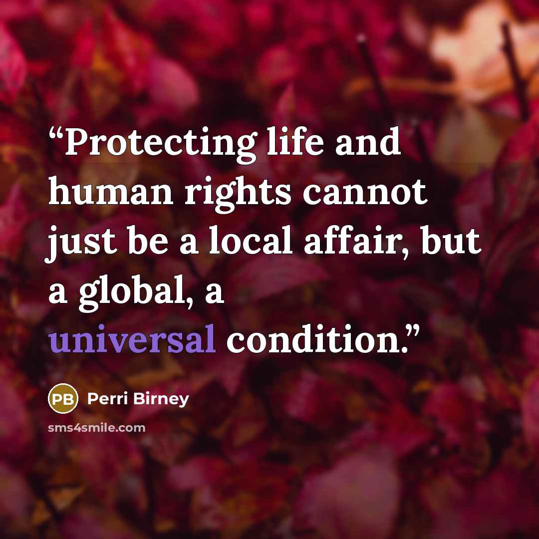 “Protecting life and human rights cannot just be a local affair, but a global, a universal condition.” quote by Perri Birney