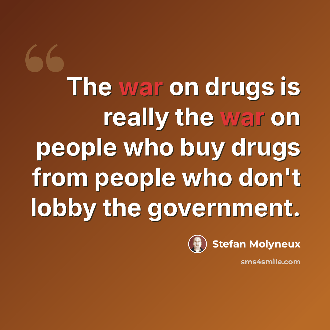 “The war on drugs is really the war on people who buy drugs from people who don't lobby the government.” quote by Stefan Molyneux