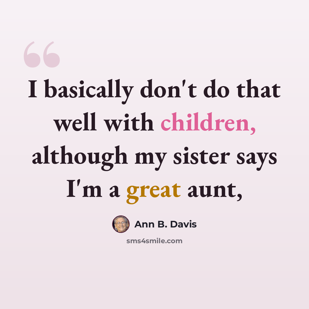 “I basically don't do that well with children, although my sister says I'm a great aunt,” quote by Ann B. Davis