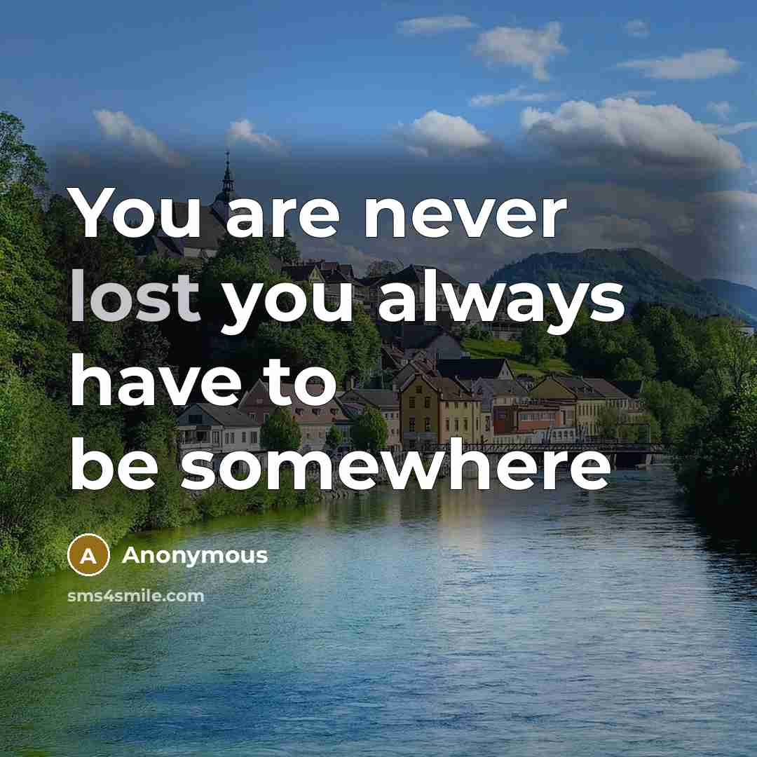 “You are never lost you always have to be somewhere” quote by Anonymous
