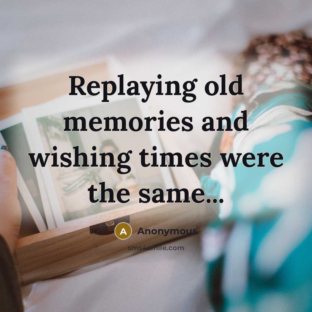 “Replaying old memories and wishing times were the same...” quote by Anonymous