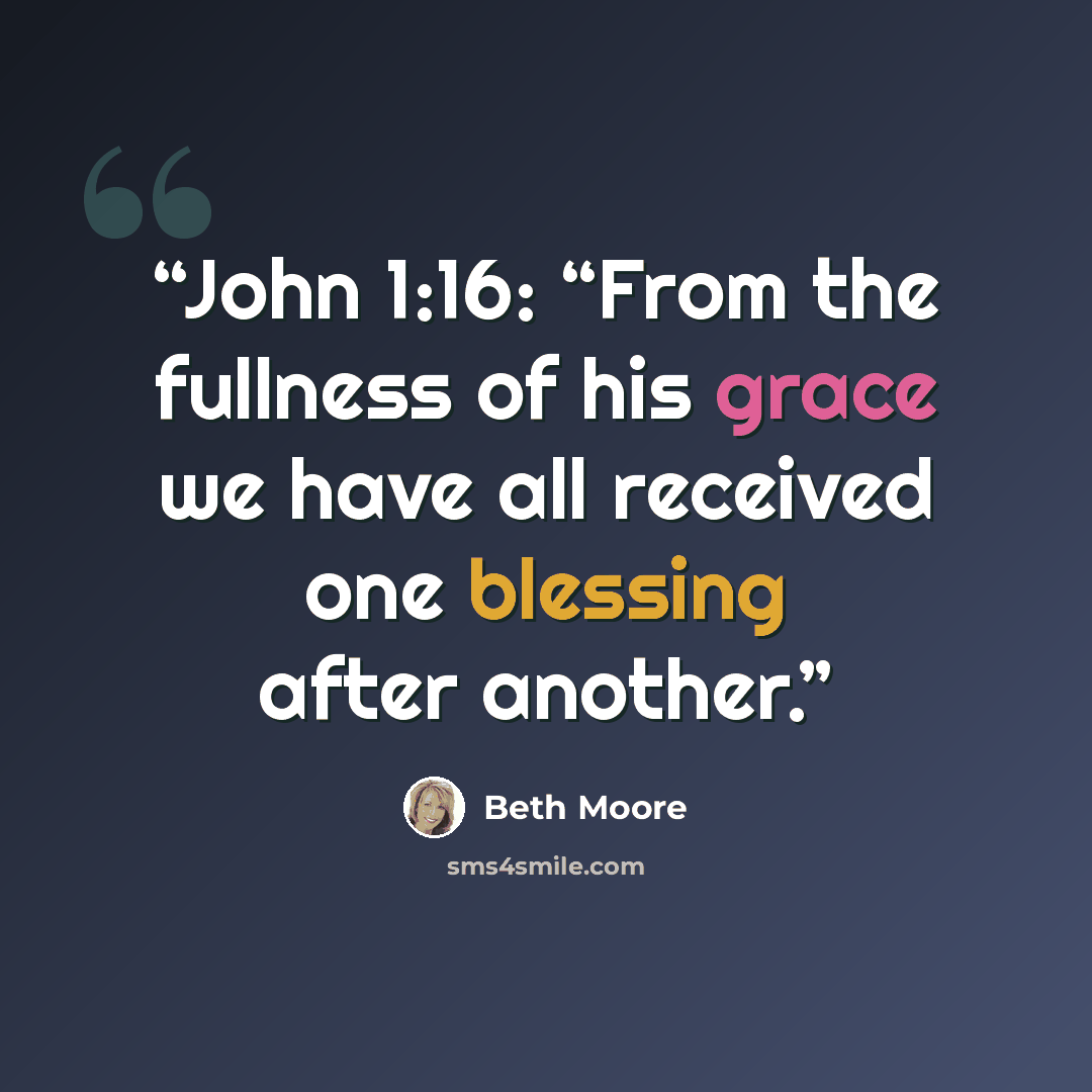 “John 1:16: “From the fullness of his grace we have all received one blessing after another.” quote by Beth Moore