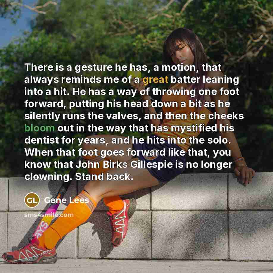 “There is a gesture he has, a motion, that always reminds me of a great batter leaning into a hit. He has a way of throwing one foot forward, putting his head down a bit as he silently runs the valves, and then the cheeks bloom out in the way that has mystified his dentist for years, and he hits…” quote by Gene Lees
